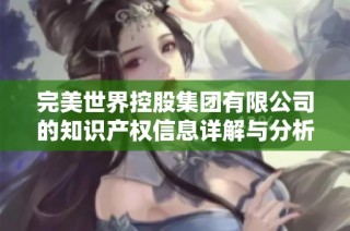 完美世界控股集团有限公司的知识产权信息详解与分析