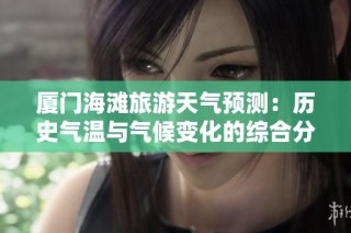 厦门海滩旅游天气预测：历史气温与气候变化的综合分析