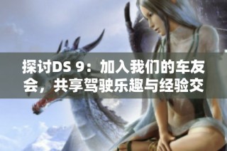 探讨DS 9：加入我们的车友会，共享驾驶乐趣与经验交流