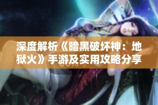 深度解析《暗黑破坏神：地狱火》手游及实用攻略分享