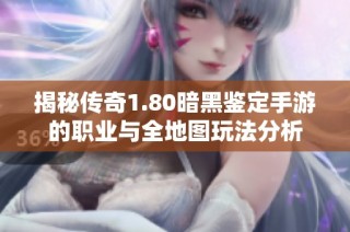 揭秘传奇1.80暗黑鉴定手游的职业与全地图玩法分析