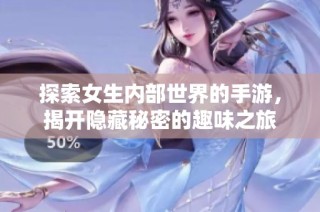 探索女生内部世界的手游，揭开隐藏秘密的趣味之旅