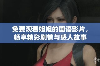 免费观看姐姐的国语影片，畅享精彩剧情与感人故事