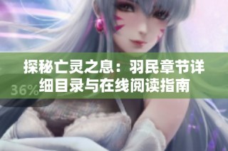 探秘亡灵之息：羽民章节详细目录与在线阅读指南