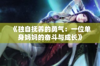 《独自抚养的勇气：一位单身妈妈的奋斗与成长》