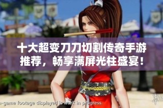 十大超变刀刀切割传奇手游推荐，畅享满屏光柱盛宴！
