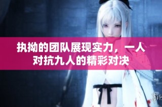 执拗的团队展现实力，一人对抗九人的精彩对决