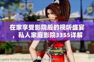 在家享受影院般的视听盛宴，私人家庭影院3355详解