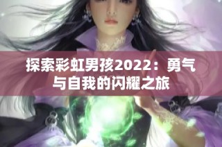 探索彩虹男孩2022：勇气与自我的闪耀之旅