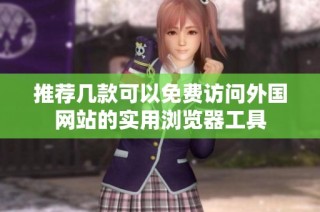 推荐几款可以免费访问外国网站的实用浏览器工具