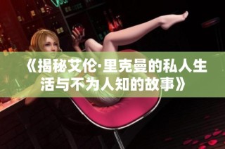 《揭秘艾伦·里克曼的私人生活与不为人知的故事》