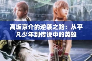 高坂京介的逆袭之路：从平凡少年到传说中的英雄