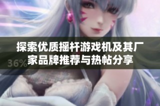 探索优质摇杆游戏机及其厂家品牌推荐与热帖分享