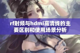 rf射频与hdmi高清线的主要区别和使用场景分析