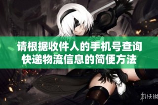 请根据收件人的手机号查询快递物流信息的简便方法
