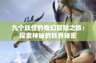 九个妖怪的奇幻冒险之旅：探索神秘的妖界秘密