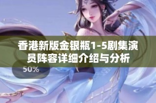 香港新版金银瓶1-5剧集演员阵容详细介绍与分析