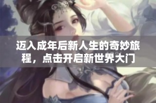 迈入成年后新人生的奇妙旅程，点击开启新世界大门