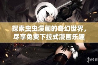 探索虫虫漫画的奇幻世界，尽享免费下拉式漫画乐趣
