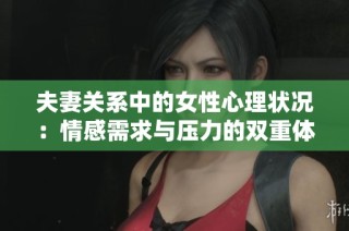 夫妻关系中的女性心理状况：情感需求与压力的双重体会