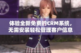 体验全新免费的CRM系统，无需安装轻松管理客户信息
