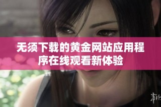 无须下载的黄金网站应用程序在线观看新体验