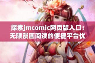 探索jmcomic网页版入口：无限漫画阅读的便捷平台优势