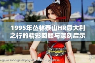 1995年丛林泰山HR意大利之行的精彩回顾与深刻启示