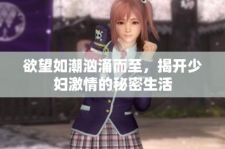 欲望如潮汹涌而至，揭开少妇激情的秘密生活