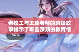 老校工与王琼老师的班级故事揭示了哪些深刻的教育情感
