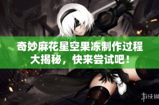 奇妙麻花星空果冻制作过程大揭秘，快来尝试吧！