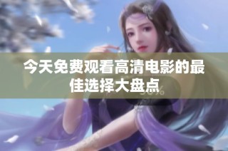 今天免费观看高清电影的最佳选择大盘点