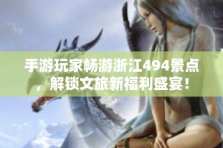 手游玩家畅游浙江494景点，解锁文旅新福利盛宴！