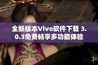 全新版本Vivo软件下载 3.0.3免费畅享多功能体验