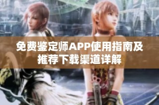 免费鉴定师APP使用指南及推荐下载渠道详解