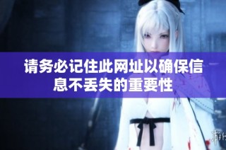 请务必记住此网址以确保信息不丢失的重要性
