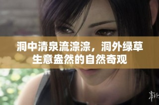 洞中清泉流淙淙，洞外绿草生意盎然的自然奇观