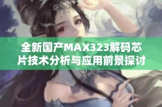 全新国产MAX323解码芯片技术分析与应用前景探讨