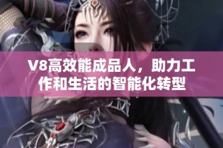 V8高效能成品人，助力工作和生活的智能化转型