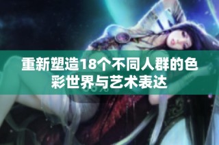 重新塑造18个不同人群的色彩世界与艺术表达