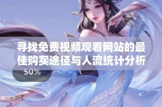 寻找免费视频观看网站的最佳购买途径与人流统计分析