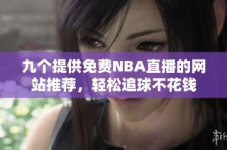 九个提供免费NBA直播的网站推荐，轻松追球不花钱