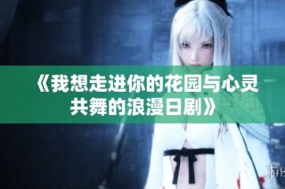 《我想走进你的花园与心灵共舞的浪漫日剧》