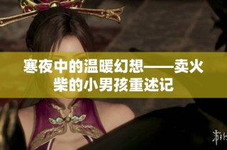 寒夜中的温暖幻想——卖火柴的小男孩重述记