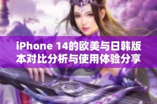 iPhone 14的欧美与日韩版本对比分析与使用体验分享