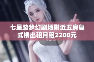 七星路梦幻剧场附近五房复式楼出租月租2200元