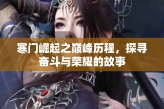 寒门崛起之巅峰历程，探寻奋斗与荣耀的故事