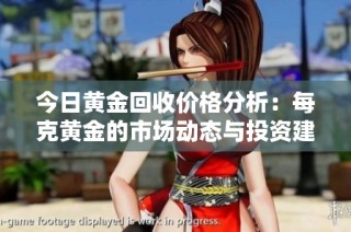 今日黄金回收价格分析：每克黄金的市场动态与投资建议