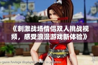 《刺激战场情侣双人挑战视频，感受浪漫游戏新体验》