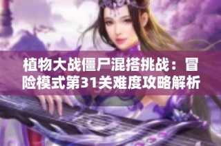 植物大战僵尸混搭挑战：冒险模式第31关难度攻略解析